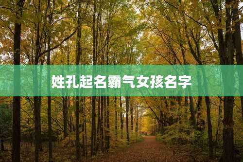 姓孔起名霸气女孩名字