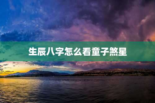 生辰八字怎么看童子煞星