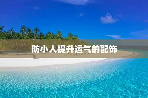 防小人提升运气的配饰