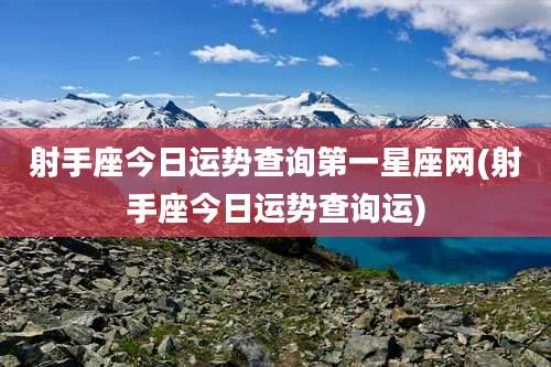 射手座今日运势查询第一星座网(射手座今日运势查询运)