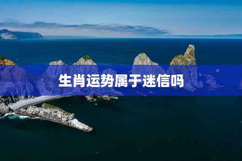 生肖运势属于迷信吗