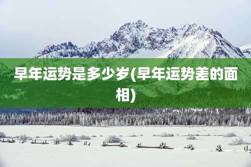 早年运势是多少岁(早年运势差的面相)