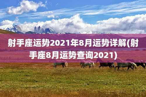 射手座运势2021年8月运势详解(射手座8月运势查询2021)