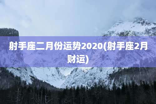 射手座二月份运势2020(射手座2月财运)
