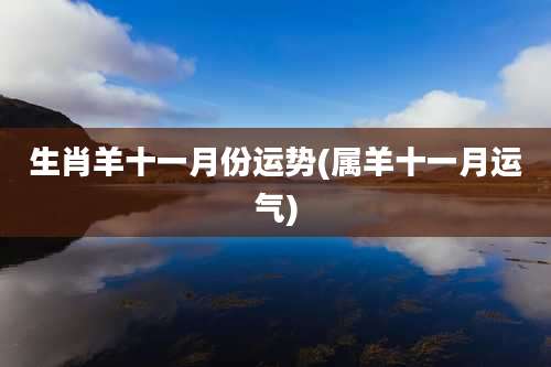 生肖羊十一月份运势(属羊十一月运气)