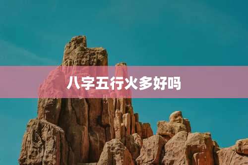 八字五行火多好吗