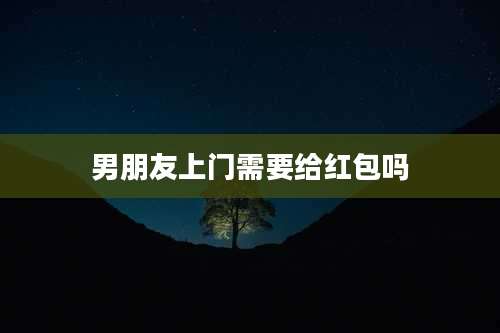 男朋友上门需要给红包吗