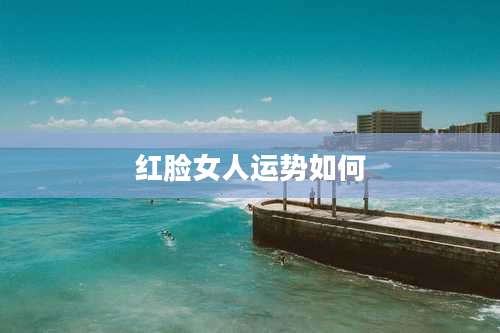 红脸女人运势如何