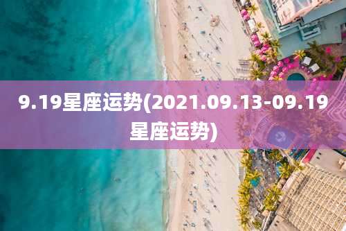 9.19星座运势(2021.09.13-09.19星座运势)