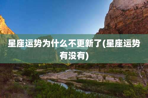 星座运势为什么不更新了(星座运势有没有)