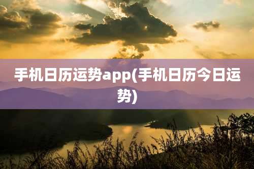 手机日历运势app(手机日历今日运势)