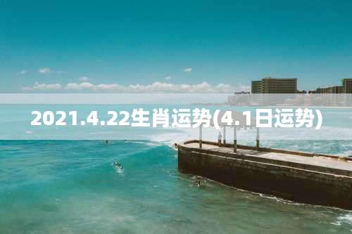 2021.4.22生肖运势(4.1日运势)