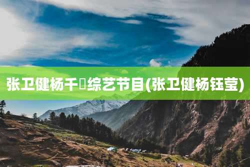 张卫健杨千嬅综艺节目(张卫健杨钰莹)