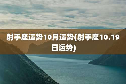 射手座运势10月运势(射手座10.19日运势)