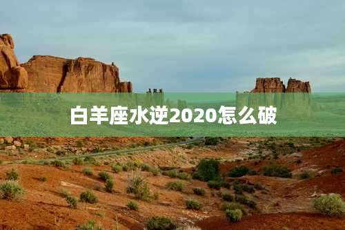 白羊座水逆2020怎么破
