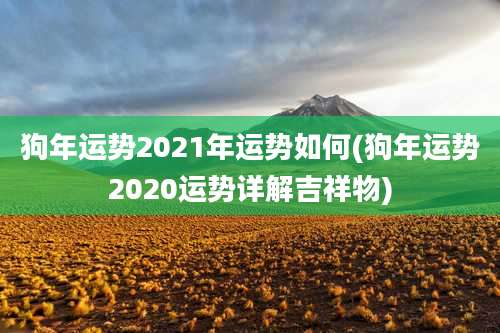 狗年运势2021年运势如何(狗年运势2020运势详解吉祥物)