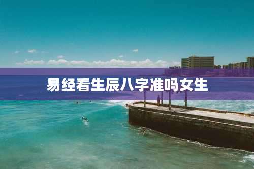 易经看生辰八字准吗女生