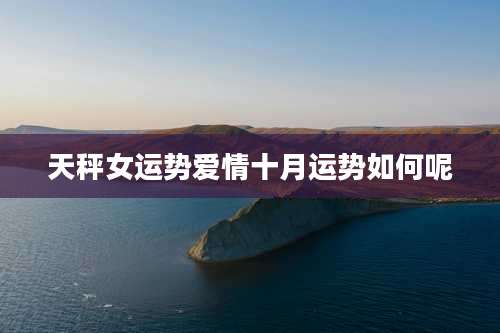 天秤女运势爱情十月运势如何呢