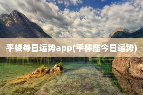 平板每日运势app(平枰座今日运势)