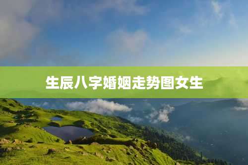 生辰八字婚姻走势图女生
