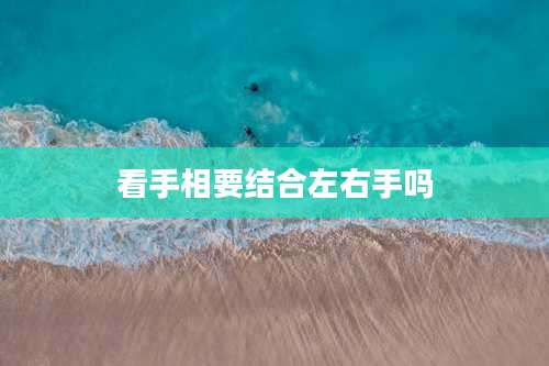 看手相要结合左右手吗