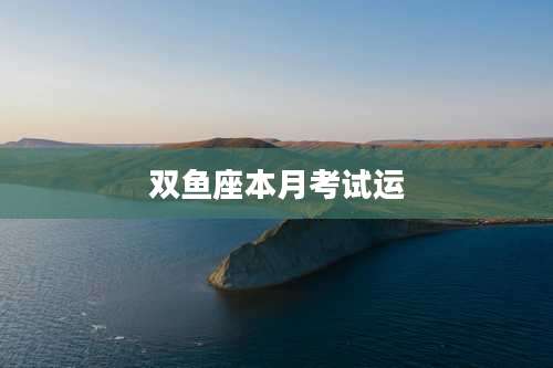 双鱼座本月考试运
