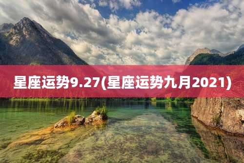 星座运势9.27(星座运势九月2021)