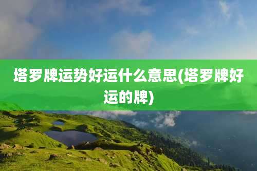 塔罗牌运势好运什么意思(塔罗牌好运的牌)