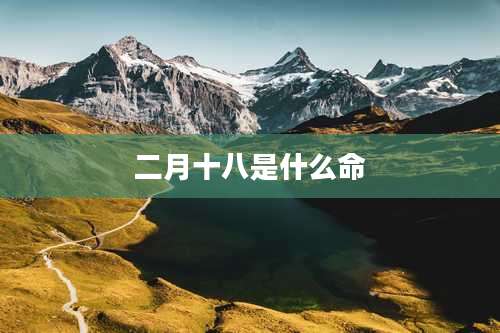 二月十八是什么命