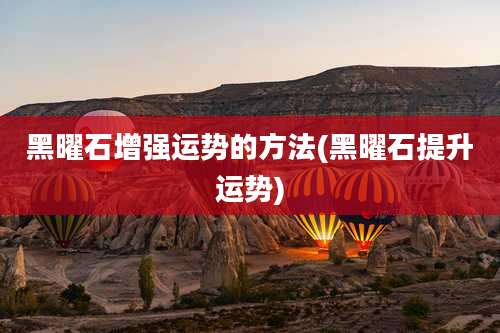 黑曜石增强运势的方法(黑曜石提升运势)