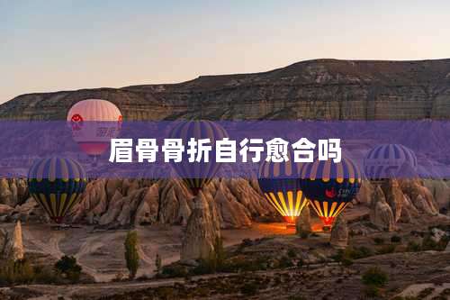 眉骨骨折自行愈合吗