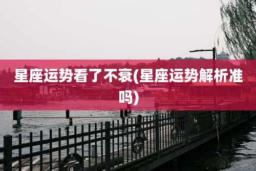 星座运势看了不衰(星座运势解析准吗)