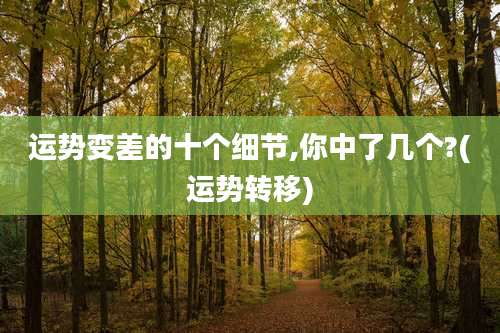 运势变差的十个细节,你中了几个?(运势转移)