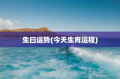 生曰运势(今天生宵运程)