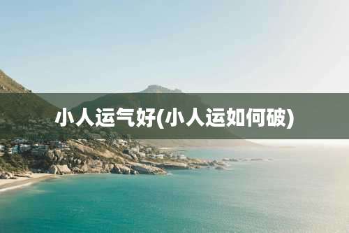 小人运气好(小人运如何破)