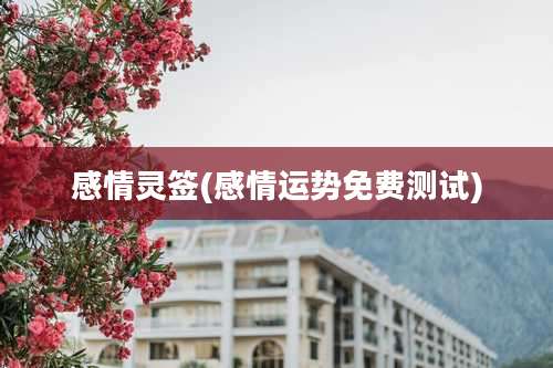 感情灵签(感情运势免费测试)