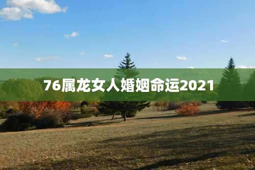 76属龙女人婚姻命运2021