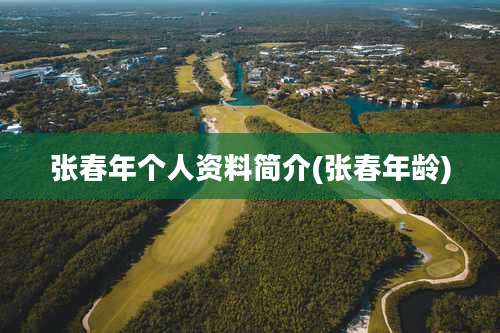 张春年个人资料简介(张春年龄)