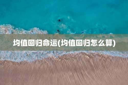 均值回归命运(均值回归怎么算)