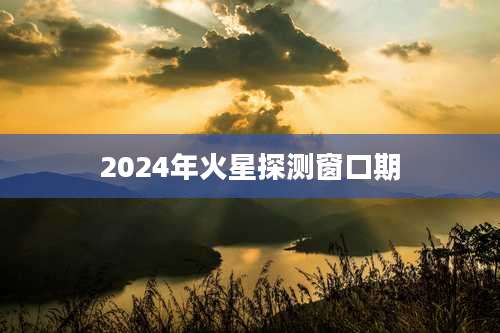 2024年火星探测窗口期