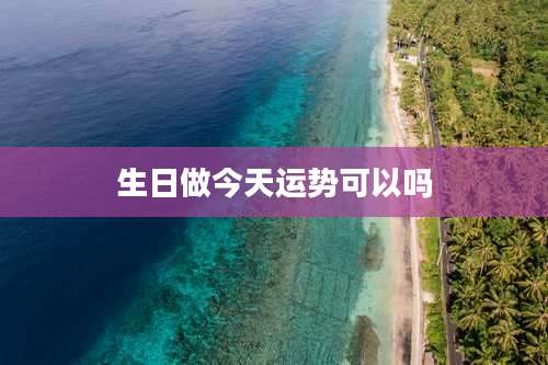 生日做今天运势可以吗