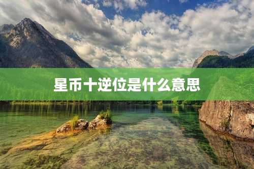 星币十逆位是什么意思