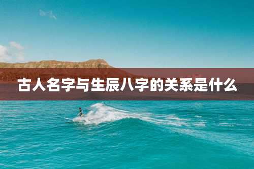古人名字与生辰八字的关系是什么