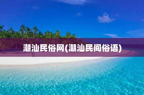 潮汕民俗网(潮汕民间俗语)