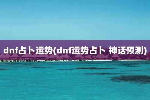dnf占卜运势(dnf运势占卜 神话预测)