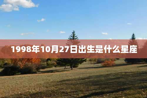 1998年10月27日出生是什么星座