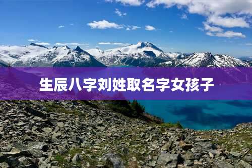 生辰八字刘姓取名字女孩子