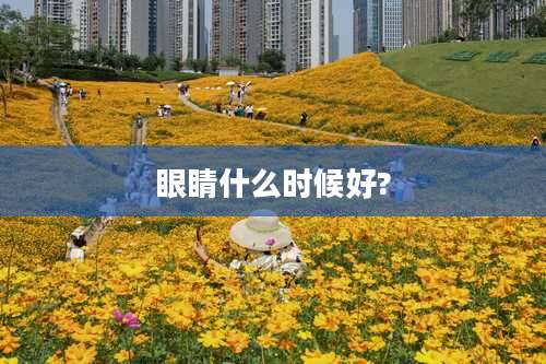 眼睛什么时候好?