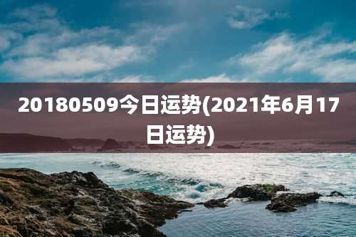 20180509今日运势(2021年6月17日运势)