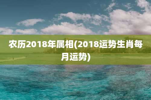 农历2018年属相(2018运势生肖每月运势)